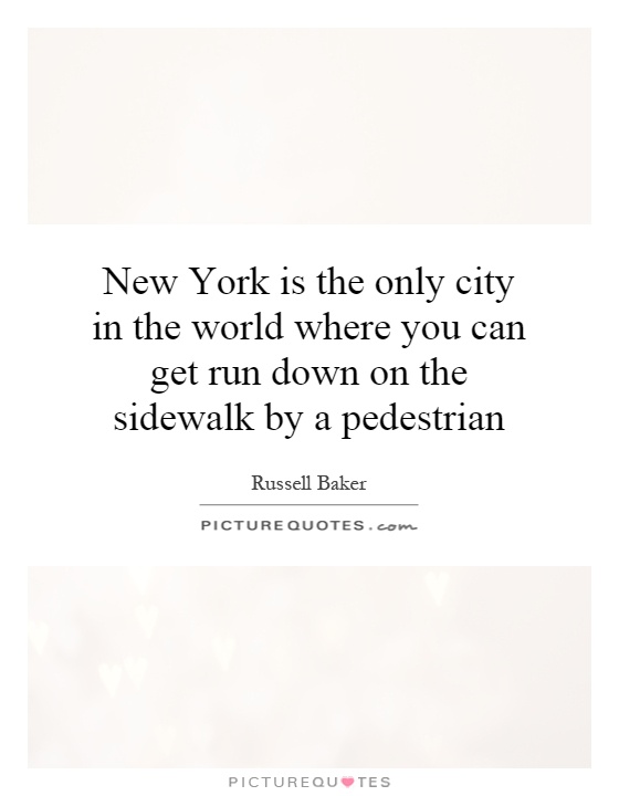 New York is the only city in the world where you can get run down on the sidewalk by a pedestrian Picture Quote #1