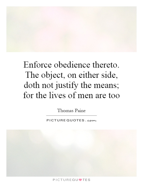 Enforce obedience thereto. The object, on either side, doth not justify the means; for the lives of men are too Picture Quote #1
