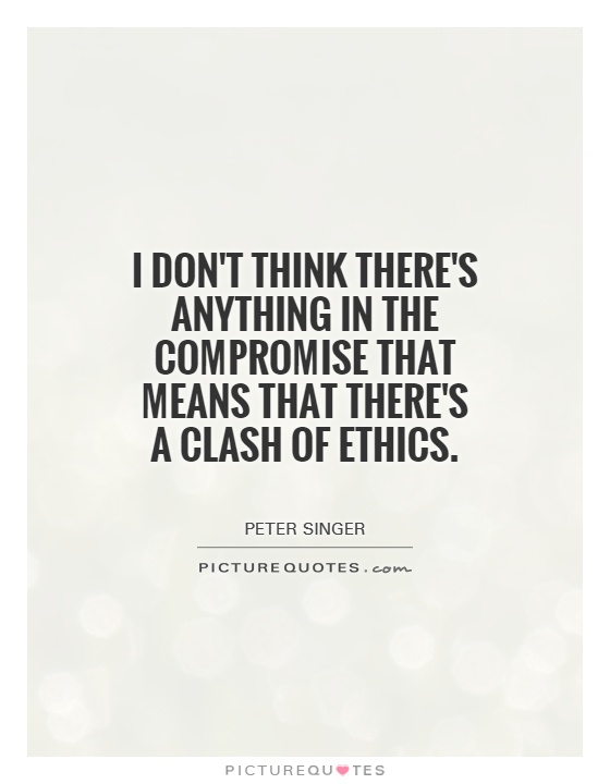 I don't think there's anything in the compromise that means that there's a clash of ethics Picture Quote #1