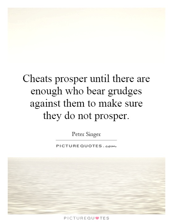 Cheats prosper until there are enough who bear grudges against them to make sure they do not prosper Picture Quote #1