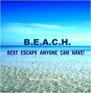 B.E.A.C.H. Best escape anyone can have Picture Quote #1