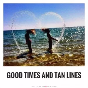 Good times and tan lines Picture Quote #1