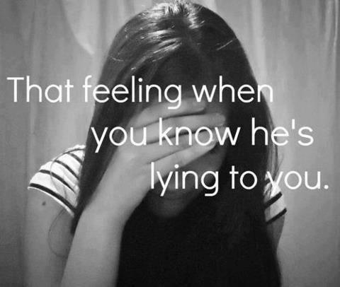 That feeling when you know he's lying to you Picture Quote #1