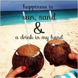 Happiness is sun, sand and a drink in my hand Picture Quote #1