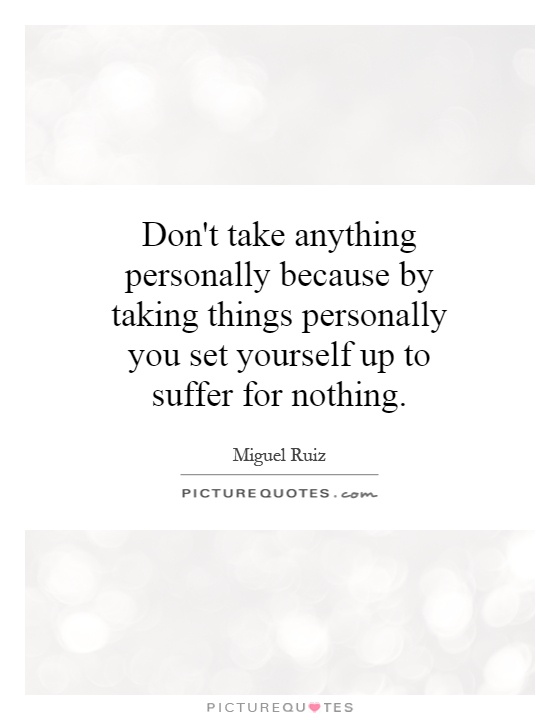 dont-take-anything-personally-because-by-taking-things-personally-you-set-yourself-up-to-suffer-for-quote-1.jpg