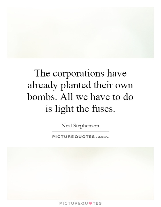 The corporations have already planted their own bombs. All we have to do is light the fuses Picture Quote #1