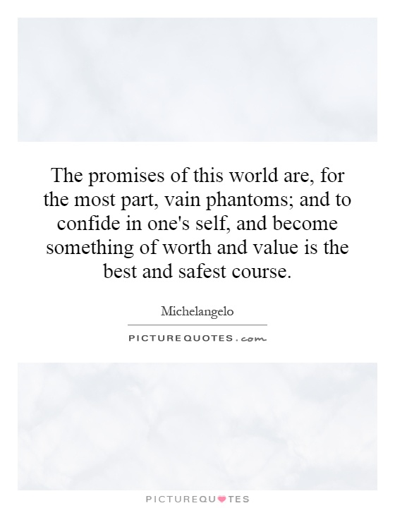 The promises of this world are, for the most part, vain phantoms; and to confide in one's self, and become something of worth and value is the best and safest course Picture Quote #1