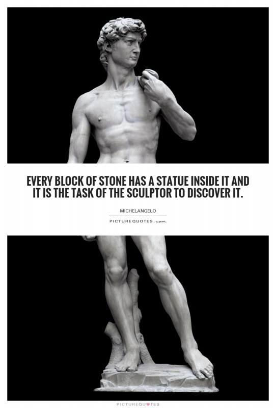 Every block of stone has a statue inside it and it is the task of the sculptor to discover it Picture Quote #1