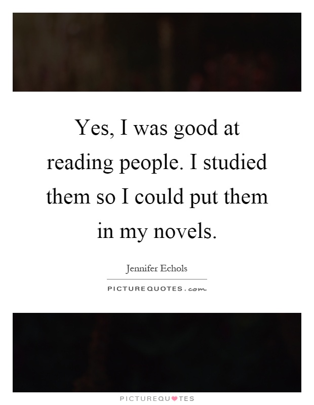 Yes, I was good at reading people. I studied them so I could put them in my novels Picture Quote #1