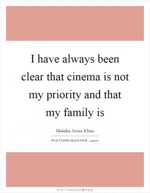 I have always been clear that cinema is not my priority and that my family is Picture Quote #1