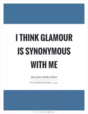 I think glamour is synonymous with me Picture Quote #1