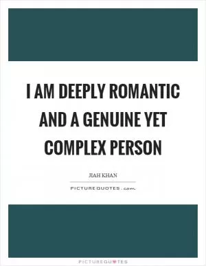 I am deeply romantic and a genuine yet complex person Picture Quote #1