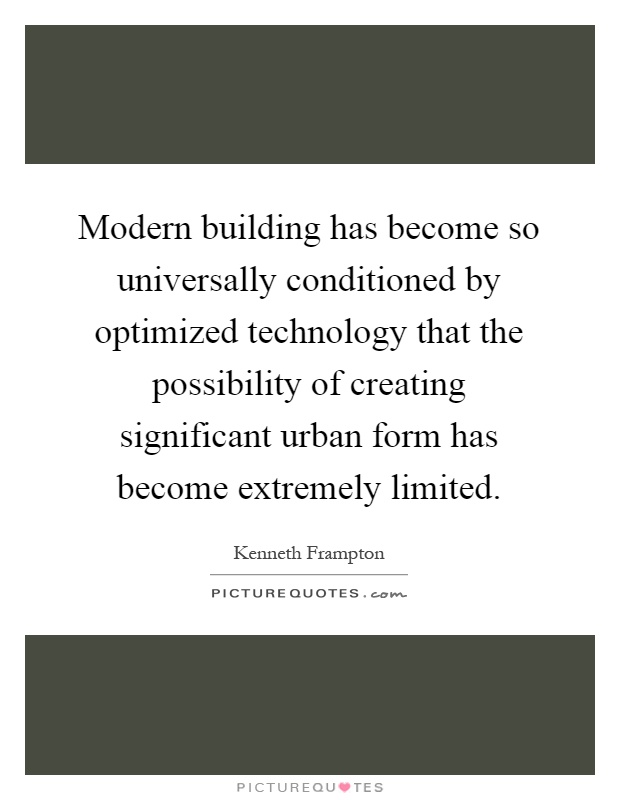 Modern building has become so universally conditioned by optimized technology that the possibility of creating significant urban form has become extremely limited Picture Quote #1