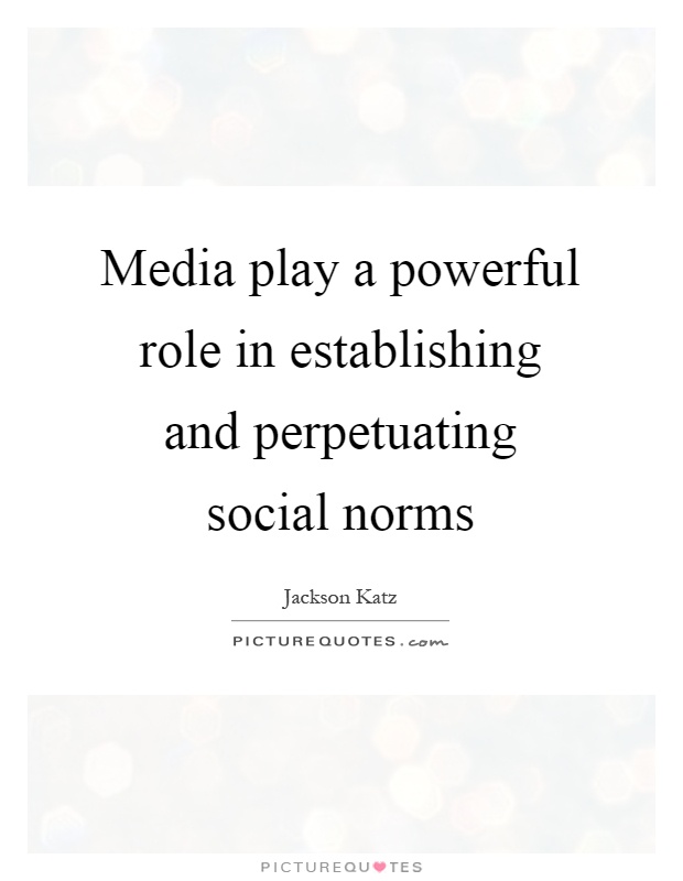 Media play a powerful role in establishing and perpetuating social norms Picture Quote #1