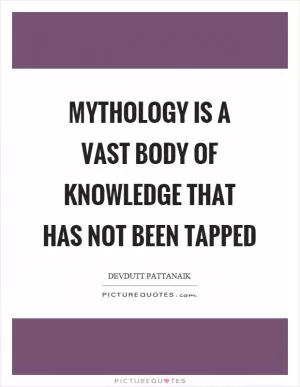 Mythology is a vast body of knowledge that has not been tapped Picture Quote #1