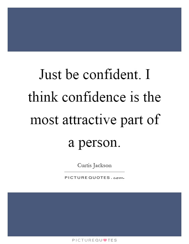 Just be confident. I think confidence is the most attractive part of a person Picture Quote #1