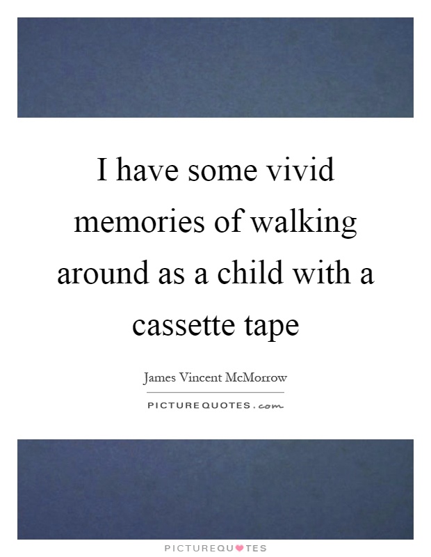 I have some vivid memories of walking around as a child with a cassette tape Picture Quote #1