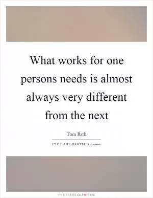 What works for one persons needs is almost always very different from the next Picture Quote #1