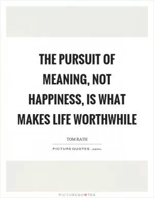 The pursuit of meaning, not happiness, is what makes life worthwhile Picture Quote #1