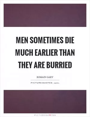 Men sometimes die much earlier than they are burried Picture Quote #1