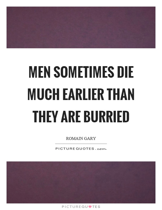 Men sometimes die much earlier than they are burried Picture Quote #1