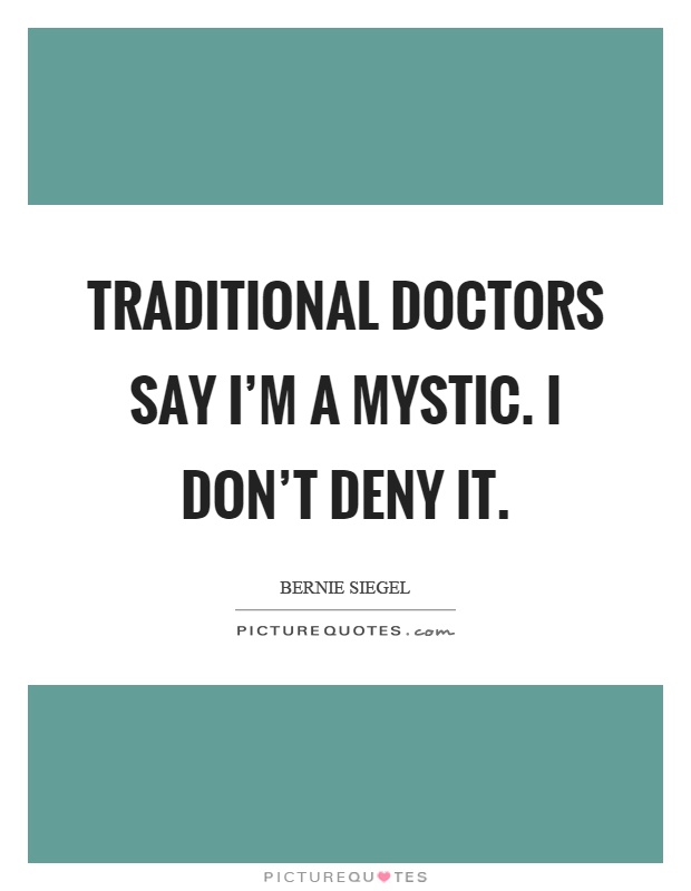 Traditional doctors say I'm a mystic. I don't deny it Picture Quote #1