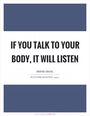 If you talk to your body, it will listen Picture Quote #1