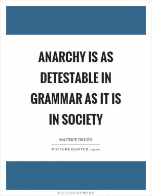 Anarchy is as detestable in grammar as it is in society Picture Quote #1