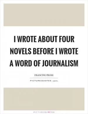 I wrote about four novels before I wrote a word of journalism Picture Quote #1