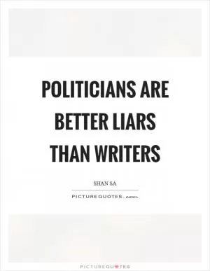 Politicians are better liars than writers Picture Quote #1