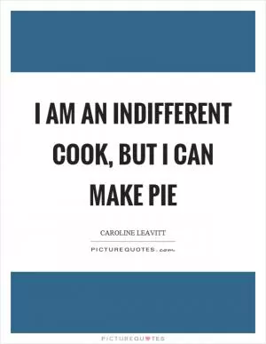I am an indifferent cook, but I can make pie Picture Quote #1