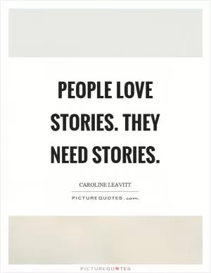 People love stories. They need stories Picture Quote #1