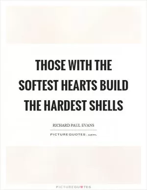 Those with the softest hearts build the hardest shells Picture Quote #1