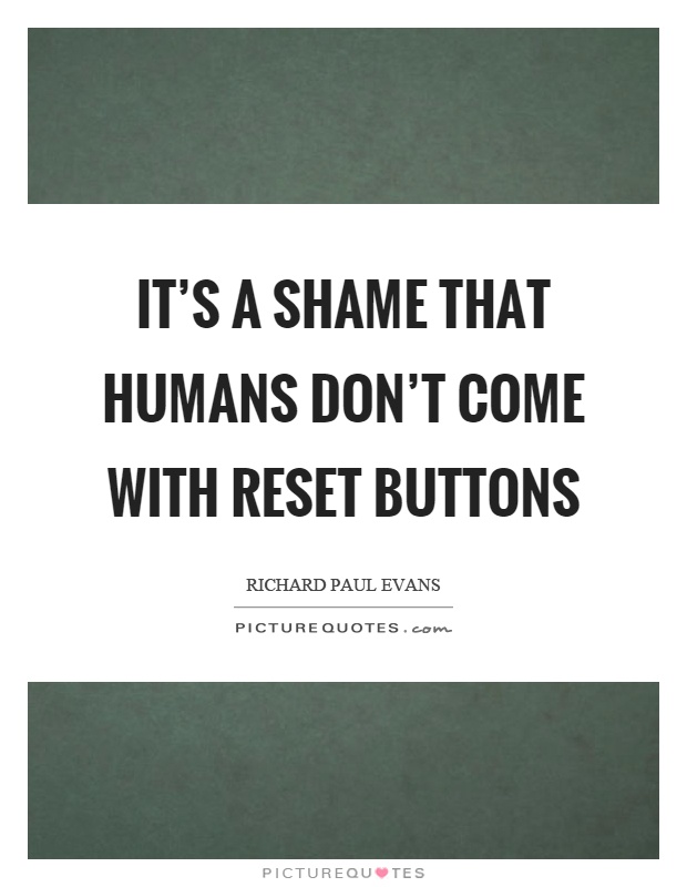 It's a shame that humans don't come with reset buttons Picture Quote #1