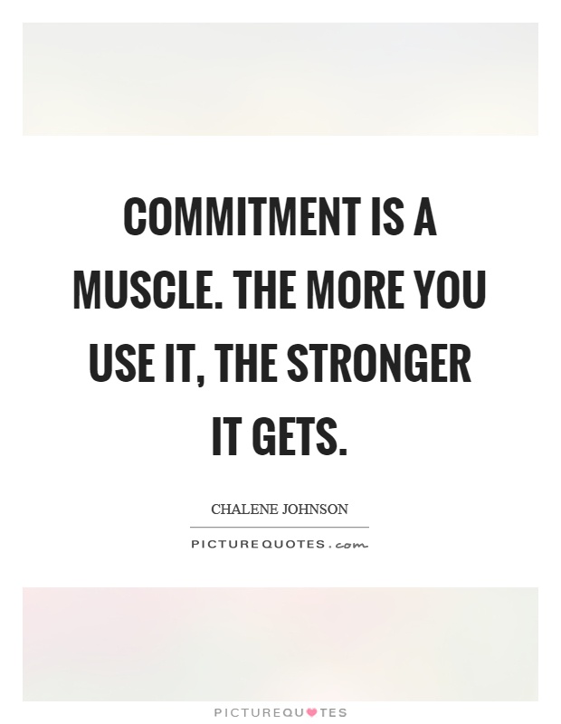 Commitment is a muscle. The more you use it, the stronger it gets Picture Quote #1