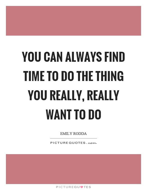You can always find time to do the thing you really, really want to do Picture Quote #1