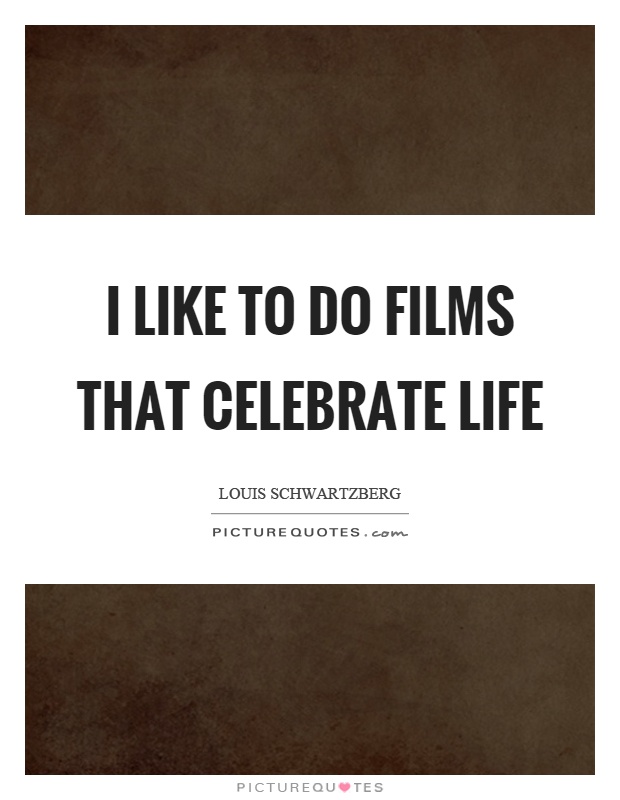 I like to do films that celebrate life Picture Quote #1