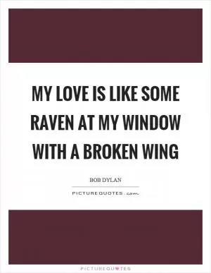 My love is like some raven at my window with a broken wing Picture Quote #1