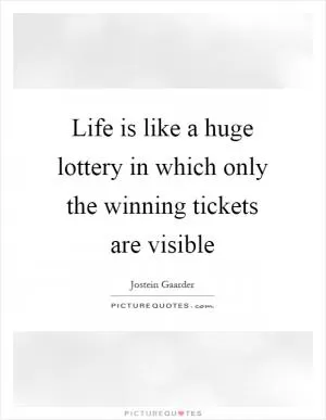 Life is like a huge lottery in which only the winning tickets are visible Picture Quote #1