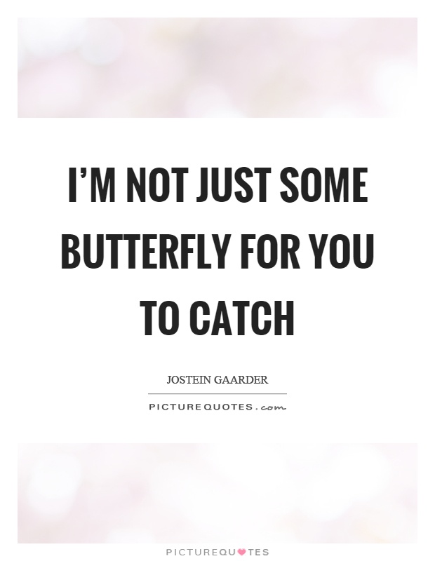 I'm not just some butterfly for you to catch Picture Quote #1