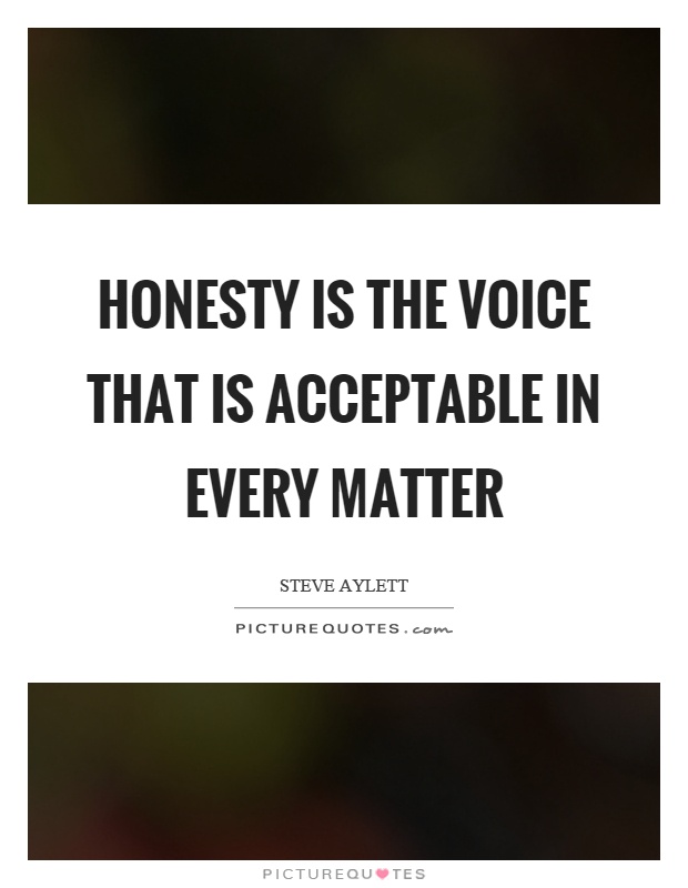 Honesty is the voice that is acceptable in every matter Picture Quote #1