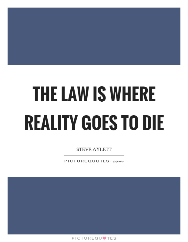 The law is where reality goes to die Picture Quote #1