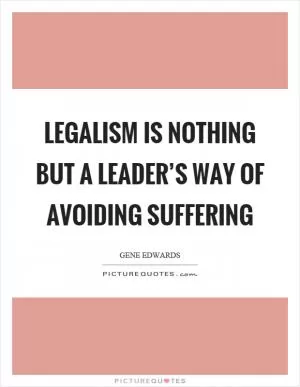 Legalism is nothing but a leader’s way of avoiding suffering Picture Quote #1