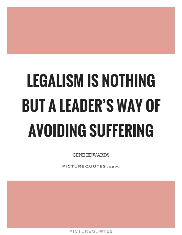 Legalism is nothing but a leader's way of avoiding suffering Picture Quote #1