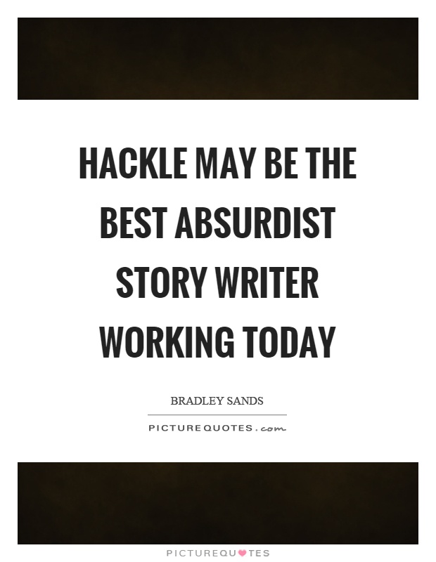 Hackle may be the best absurdist story writer working today Picture Quote #1