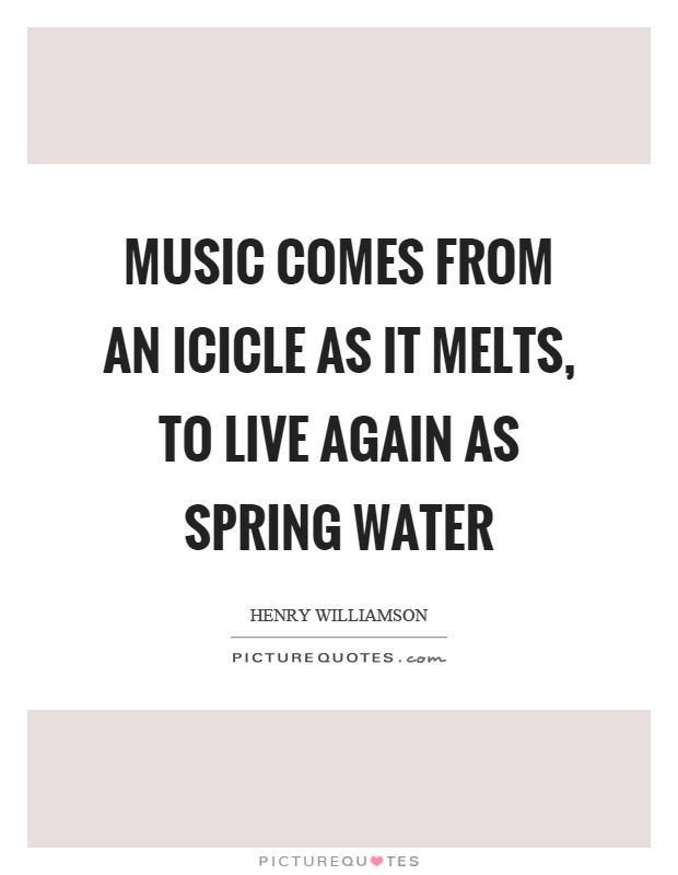 Music comes from an icicle as it melts, to live again as spring water Picture Quote #1