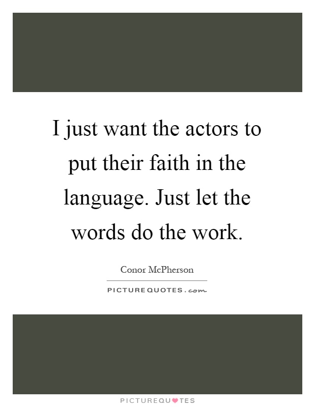 I just want the actors to put their faith in the language. Just let the words do the work Picture Quote #1