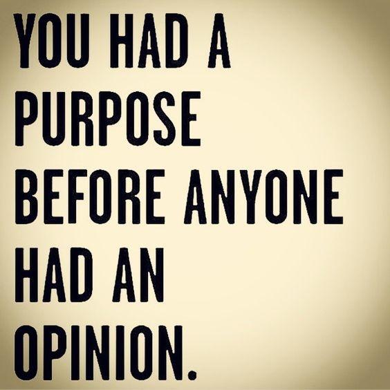 You had a purpose before anyone had an opinion Picture Quote #1