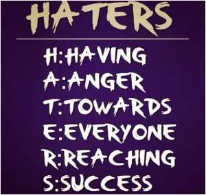 Haters. Having Anger Towards Everyone Reaching Success Picture Quote #1