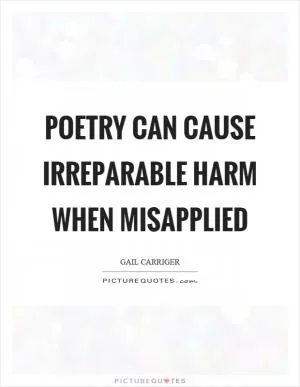 Poetry can cause irreparable harm when misapplied Picture Quote #1